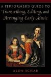 A Performer's Guide to Transcribing, Editing, and Arranging Early Music